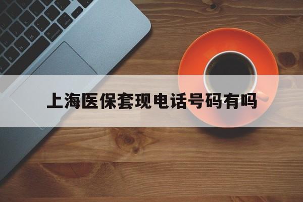 黔西南最新上海医保套现电话号码有吗方法分析(最方便真实的黔西南上海医保卡能套现的地方吗电话方法)